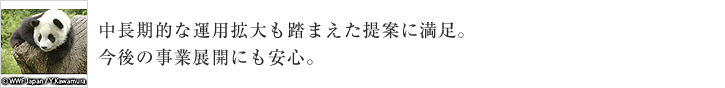 中長期的な運用拡大も踏まえた提案に満足。今後の事業展開にも安心。